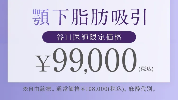 顎下脂肪吸引 谷口医師限定価格 99,000円(税込)。通常価格198,000円(税込)。麻酔代別。