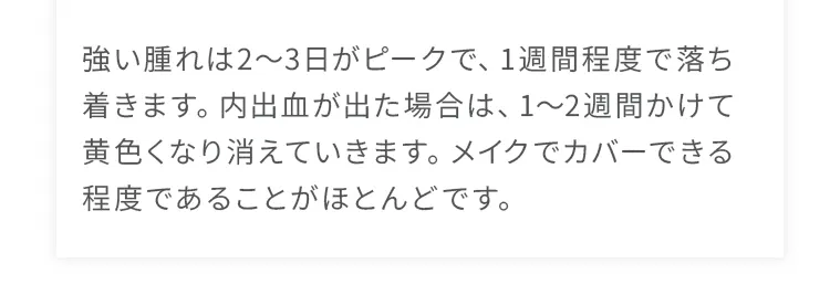 強い腫れは2〜3日がピークで、1週間程度で落ち着きます。